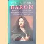 Baron. De wonderbaarlijke Michel Baron, zijn leermeester Molière en de praalzieke Zonnekoning: roman door Theun de Vries