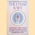 The I That Is We: Awakening to Higher Energies Through Unconditional Love door Richard Moss