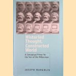 Historied Thought, Constructed World: A Conceptual Primer for the Turn of the Millennium door Joseph Margolis