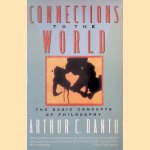 Connections to the World: The Basic Concepts of Philosophy door Arthur C. Danto