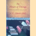 The Heart of Things. Applying Philosophy to the 21st Century door A.C. Grayling