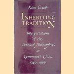 Inheriting Tradition. Interpretations of the Classical Chinese Philosophers in Communist China, 1949-1966 door Kam Louie