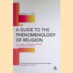 A Guide to the Phenomenology of Religion: Key Figures, Formative Influences and Subsequent Debates door J.L. Cox