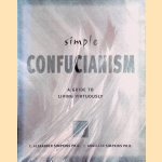 Simple Confucianism: A Guide to Living Virtuously door C. Alexander Simpkins e.a.