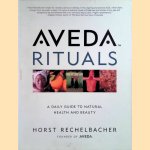 Aveda Rituals. A Daily Guide To Natural Health And Beauty door Horst Rechelbacher