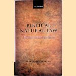 Biblical Natural Law. A Theocentric and Teleological Approach door Matthew Levering