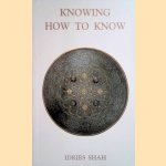 Knowing How to Know: A Practical Philosophy in the Sufi Tradition door Idries Shah