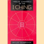 Twelve Channels of the I Ching. Ancient Divination for the 21st Century door Myles Seabrook