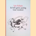 Ik heb geen aanleg voor verdriet *GESIGNEERD* door Leo Schatz