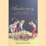 Aristocracy and its Enemies in the Age of Revolution door William Doyle