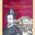 Fürsterzbischof Wolf Dietrich von Raitenau. Gründer des barocken Salzburg door Ulrike Engelsberger e.a.