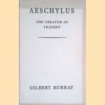 Aeschylus, the creator of tragedy door Gilbert Murray