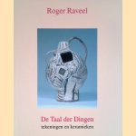 Roger Raveel: De Taal der Dingen: tekeningen en keramieken door Roger Raveel