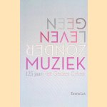 Geen leven zonde rmuziek: 125 jaar Het Gelders Orkest door Emma Los