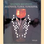 Jugendstil Floral Funktional in Deutschland Österreich und den Einflußgebieten door Siegfried Wichmann