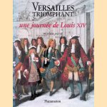 Versailles triomphant: une journée de Louis XIV door Béatrice Saule