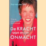 De kracht van mijn onmacht. Grijp de kansen die het leven je biedt door Joy van der Stel