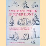 A Woman's Work Is Never Done. History Of Housework In The British Isles, 1650-1950 door Caroline Davidson