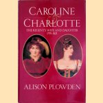 Caroline And Charlotte: Lives of Caroline of Brunswick and Princess Charlotte of Wales door Alison Plowden