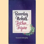 Father figure, an uncensored autobiography door Beverley Nichols