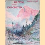 De weg door de Dolomiten: verlucht met 177 afbeeldingen door Gabriel Faure