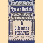 A Life in the Theatre door Tyrone Guthrie