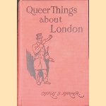 Queer things about London. Strange nooks and corners of the greatest city in the world door Charles G. Harper