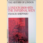 The History of London: London 1808-1870: The Infernal Wen door Francis Sheppard