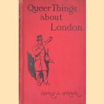 Queer things about London. Strange nooks and corners of the greatest city in the world door Charles G. Harper