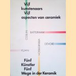 Vijf kunstenaars; Vijf aspecten van ceramiek: Batterham, Cosijn, Devore, Kuhn, Vermeersch / Fünf Künstler fünf Wege in der Keramik"Batterham, Cosijn, Devore, Kuhn, Vermeersch door Dorris Kuyken-Schneider