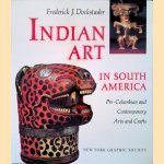 Indian Art in South America: Pre-Columbian and Contemporary Arts and Crafts door Frederick J. Dockstader