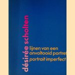 Désirée Scholten: lijnen van een onvoltooid portret / portrait imperfect door Let Geerling e.a.