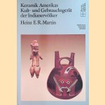 Keramik Amerikas, Kult- und Gebrauchsgerät der Indianervölker door Heinz E.R. Martin