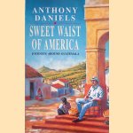 Sweet Waist of America: Journeys Around Guatemala door Anthony Daniels