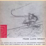 Frank Lloyd Wright:  L'uomo al di sopra della macchina. Una mostra della sua opera nell'ultimo decennio presentata dagli stati uniti d'america alla XII Triennale di Milano door Frank Lloyd Wright