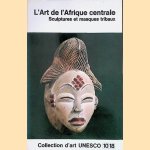 L'Art de l'Afrique centrale: sculptures et masques tribaux door William Fagg