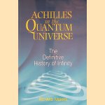 Achilles in the Quantum Universe: Definitive History of Infinity door Richard Morris