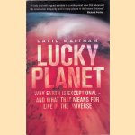 Lucky Planet: Why Earth is Exceptional - and What that Means for Life in the Universe door David Waltham