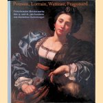 Poussin, Lorrain, Watteau, Fragonard. . . Französische Meisterwerke des 17. und 18. Jahrhunderts aus deutschen Sammlungen door Pierre Rosenberg