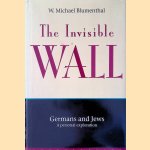 The Invisible Wall : Germans and Jews, a Personal Exploration door W. Michael Blumenthal