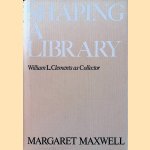 Shaping a Library: William L. Clements as Collector door Margaret Maxwell