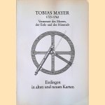 Tobias Mayer 1723-1762. Vermesser des Meeres, der Erde und des Himmels: Esslingen in alten und neuen Karten door Erwin Roth