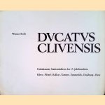 Ducatus Clivensis: Unbekannte Stadtansichten des 17. Jahrhunderts: Kleve - Wesel - Kalkar - Xanten - Emmerich - Duisburg - Rees door Werner Kovk