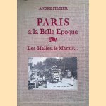 Paris à la Belle Epoque. Les Halles, le Marais. . . door André Fildier