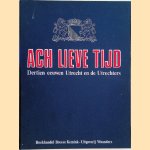 Ach lieve tijd: dertien eeuwen Utrecht en de Utrechters (15 delen in een band) door M.W.J. de Bruijn e.a.