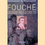 Fouché. Dossiers secrets door Emmanuel de Waresquiel