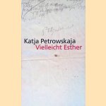 Vielleicht Esther: Geschichten door Katja Petrowskaja