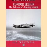 Condor Legion: The Wehrmacht's Training Ground door Ian Westwell