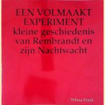 Een volmaakt experiment: kleine geschiedenis van Rembrandt en zijn Nachtwacht door Wilma Vinck