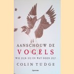 Aanschouw de vogels: wie zijn zij en wat doen zij? door Colin Tudge